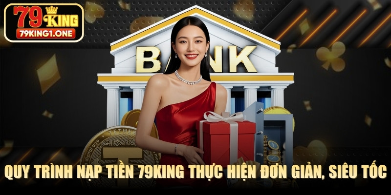 Quy trình nạp tiền 79KING thực hiện rất đơn giản, siêu tốc