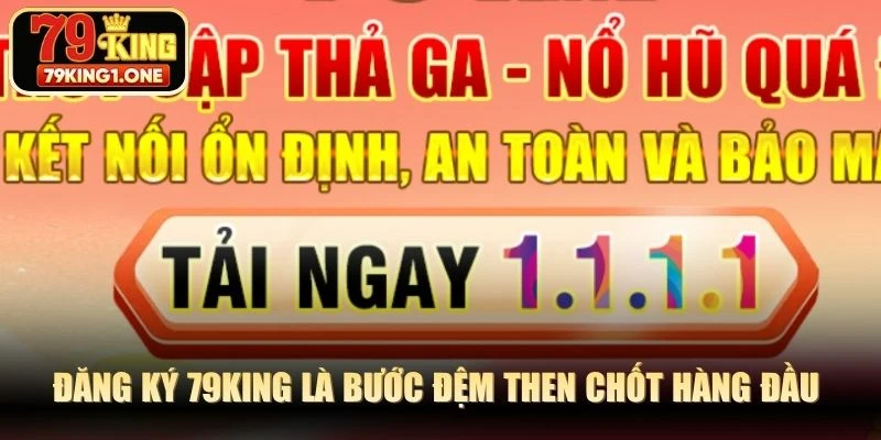 Đăng ký 79KING là bước đệm then chốt hàng đầu để thỏa đam mê