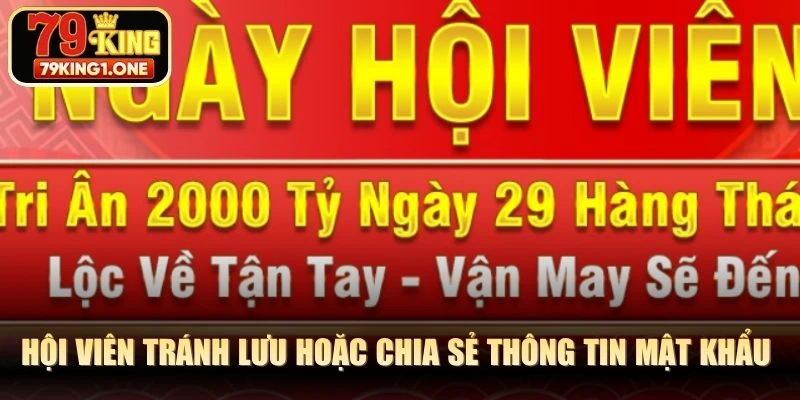 Hội viên tránh lưu hoặc chia sẻ thông tin mật khẩu sau đăng ký