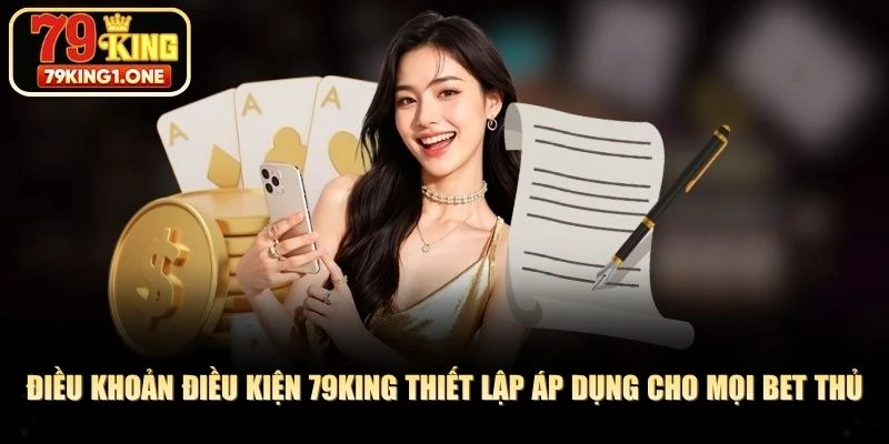 Điều khoản điều kiện 79KING thiết lập áp dụng cho mọi bet thủ tham gia
