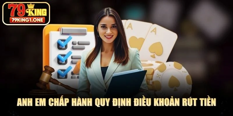 Anh em chấp hành quy định điều khoản rút tiền là cực kỳ quan trọng