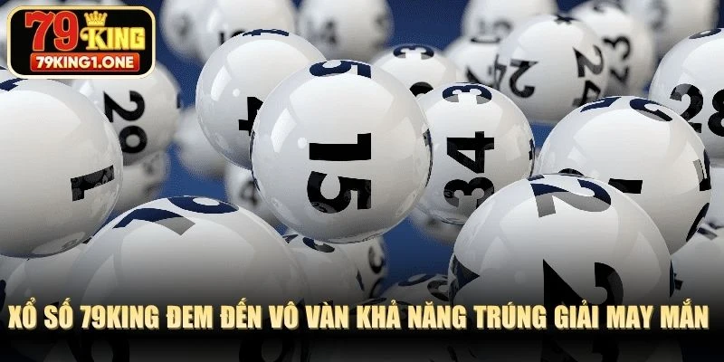 Xổ số 79KING đem đến vô vàn khả năng trúng giải may mắn bất ngờ